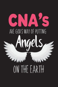 CNA's Are God's Way of Putting Angels on the Earth: Appreciation Novelty Gift Notebook for Certified Nursing Assistants Creative Juices Publishing Aut