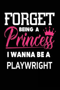 Forget Being a Princess I Wanna Be a Playwright: Funny Theater Career Journal Gift for Girls Creative Juices Publishing Author