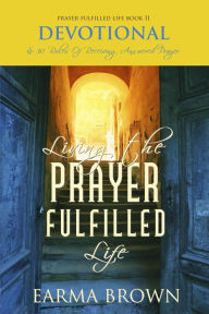 Living the Prayer Fulfilled Life Devotional Earma Brown Author
