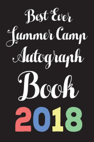 Best Ever Summer Camp Autograph Book 2018: Funny Summer Camping Trip Gift Notebook Creative Juices Publishing Author