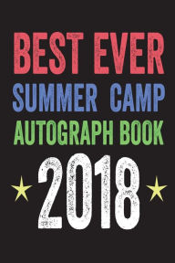 Best Ever Summer Camp Autograph Book 2018: Funny Summer Camping Trip Gift Notebook Creative Juices Publishing Author