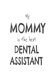 My Mommy Is the Best Dental Assistant: Kids Proud of Dental Assistant Mom Novelty Gift Notebook Creative Juices Publishing Author