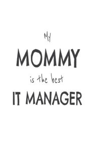 My Mommy Is the Best IT Manager: Kids Proud of IT Manager Mom Novelty Gift Notebook Creative Juices Publishing Author