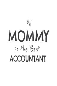 My Mommy Is the Best Accountant: Kids Proud of Accounting Professional Mom Novelty Gift Notebook Creative Juices Publishing Author