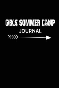 Girls Summer Camp Journal: Girls Summer Camp Novelty Gift Notebook Creative Juices Publishing Author