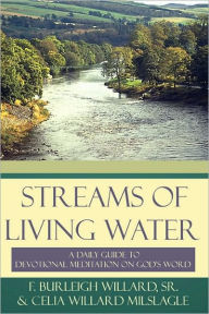 Streams of Living Water: a Daily Guide to Devotional Meditation on God's Word F. Burleigh Willard, Sr. and Celia Willard Milslagle Author