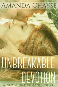 Unbreakable Devotion: a New Adult Romance Novel Amanda Chayse Author