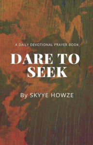 Dare to Seek : a Daily Devotional Prayer Book