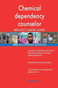 Chemical Dependency Counselor Red-Hot Career; 2564 Real Interview Questions