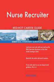 Nurse Recruiter RED-HOT Career Guide; 2564 REAL Interview Questions Red-Hot Careers Author