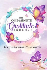 The One-Minute Gratitude Journal: for the Moments That Matter Pat Wyman Author