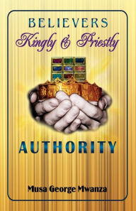 Believer S Kingly & Priestly Authority (Paperback) by Musa George Mwanza