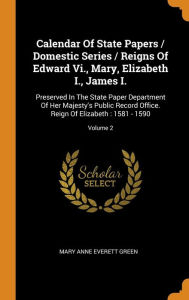 Calendar of State Papers / Domestic Series / Reigns of Edward Vi. Mary Elizabeth I. James I. Hardcover | Indigo Chapters