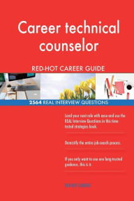 Career Technical Counselor Red-Hot Career Guide; 2564 Real Interview Questions