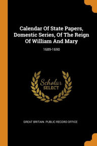 Calendar of State Papers Domestic Series of the Reign of William and Mary by Great Britain. Public Record Office Paperback | Indigo Chapters