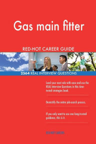 Gas Main Fitter Red-Hot Career Guide; 2564 Real Interview Questions