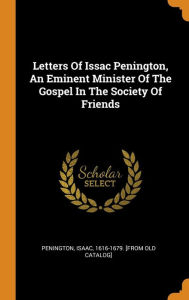 Letters of Issac Penington an Eminent Minister of the Gospel in the Society of Friends by Isaac 1616-1679. [from Old C Penington Hardcover | Indigo Ch