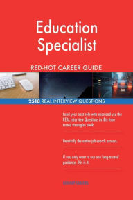 Education Specialist Red-Hot Career Guide; 2518 Real Interview Questions