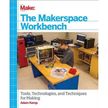 The Makerspace Workbench: Tools, Technologies, and Techniques for Making Kemp, Adam [Used - Good] [Softcover]