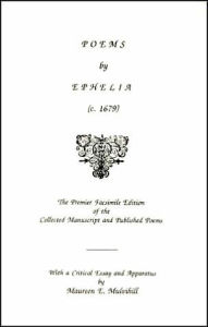Poems by Ephelia (c. 1679) : the Premier Facsimile Edition of the Collected Manuscript and Published Poems. with a Critical Essay and Apparatus