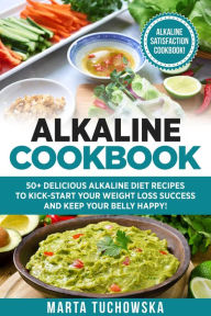 Alkaline Cookbook: 50+ Delicious Alkaline Diet Recipes to Kick-Start Your Weight Loss Success and Keep Your Belly Happy! (Alkaline, Plant-Based, Alkal