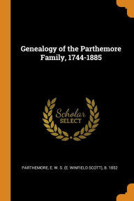 Genealogy of the Parthemore Family 1744-1885 by E. W. S. (e. Winfield Scott) Parthemore Paperback | Indigo Chapters