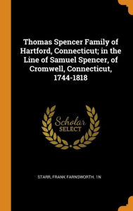 Thomas Spencer Family of Hartford Connecticut; in the Line of Samuel Spencer of Cromwell Connecticut 1744-1818 by Frank Farnsworth. 1n Starr | Indigo