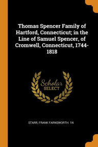 Thomas Spencer Family of Hartford Connecticut; in the Line of Samuel Spencer of Cromwell Connecticut 1744-1818 by Frank Farnsworth. 1n Starr | Indigo