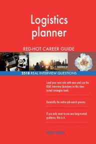 Logistics Planner RED-HOT Career Guide; 2518 REAL Interview Questions Red-Hot Careers Author