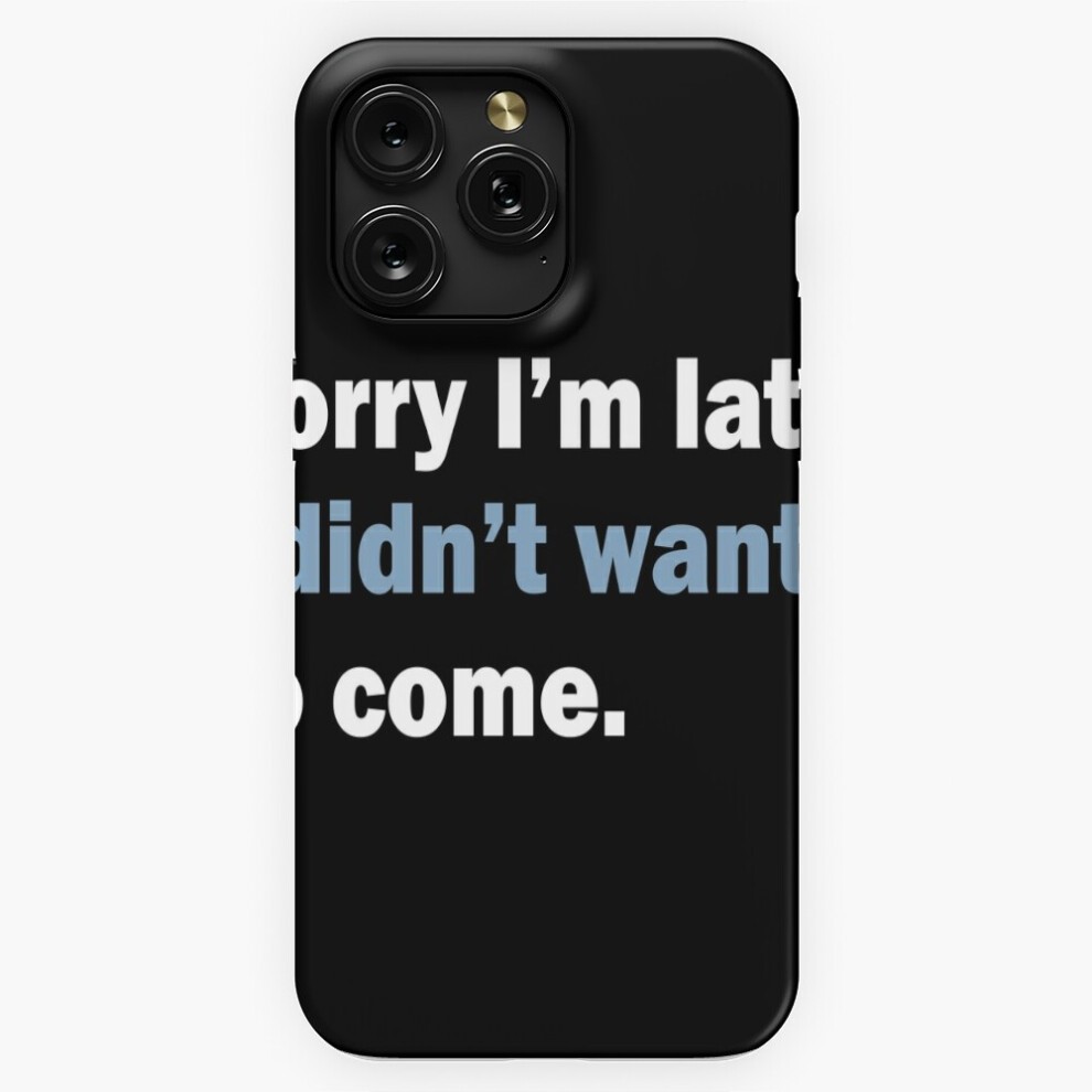 (Sorry I'm Late. I Didn't Want to Come.=4962) Phone Case for iPhone Samsung 19 18 17 16 14 13 12 11 Plus Pro Max Galaxy S28 S27 S26 S25 S24 S23 S22 Ul