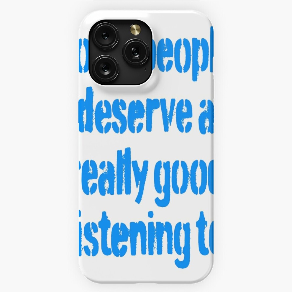 (Some People Deserve a Really Good Listening to. V.8=6505) Phone Case for iPhone Samsung 19 18 17 16 14 13 12 11 Plus Pro Max Galaxy S28 S27 S26 S25 S