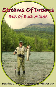 Streams of Dreams: Best of Bush Alaska Douglas C. Myers Author