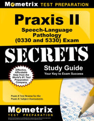 Praxis II Speech-Language Pathology (0330 and 5330) Exam Secrets Study Guide: Praxis II Test Review for the Praxis II: Subject Assessments Praxis II E