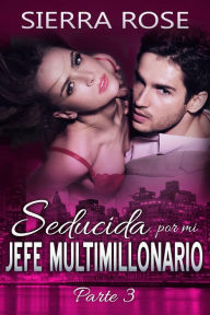 Seducida Por Mi Jefe Multimillonario: Libro Tres Sierra Rose Author
