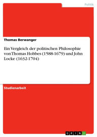 Ein Vergleich Der Politischen Philosophie Von Thomas Hobbes (1588-1679) Und John Locke (1632-1704) Thomas Berwanger Author