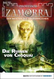 Professor Zamorra - Folge 1021: Die Ruinen Von Choquai Andreas Balzer Author