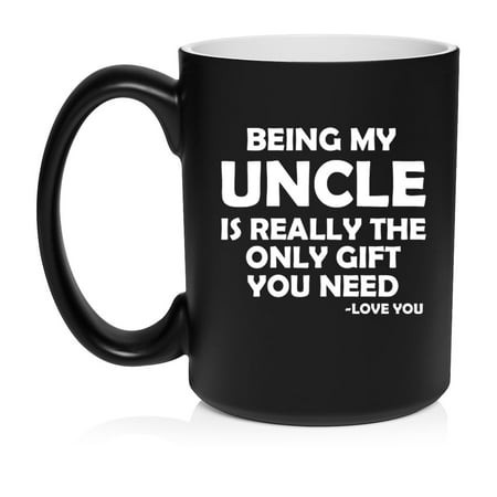 Being My Uncle Is Really the Only Gift You Need Funny Gift for Uncle (15oz Matte Black)