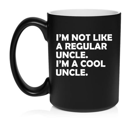 I M Not Like a Regular Uncle I M a Cool Uncle Funny Gift Ceramic Coffee Mug Tea Cup Gift for Him  Son  Grandpa  Husband  Brother (15oz Matte Black)