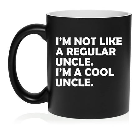 I M Not Like a Regular Uncle I M a Cool Uncle Funny Gift Ceramic Coffee Mug Tea Cup Gift for Him  Son  Grandpa  Husband  Brother (11oz Matte Black)