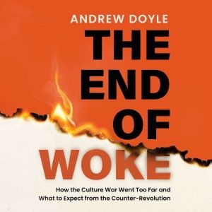 The END of WOKE: How the Culture War Went Too Far and What to Expect from the Counter-Revolution