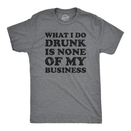 Mens What I Do Drunk Is None of My Business Tshirt Funny Drinking Tee