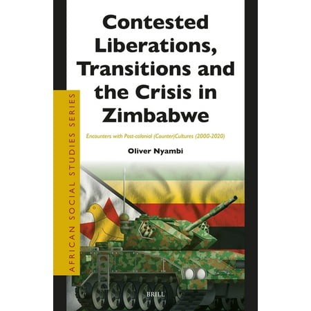 African Social Studies Contested Liberations  Transitions and the Crisis in Zimbabwe: Encounters with Post-Colonial (Counter)Cultures (2000-202  Book 