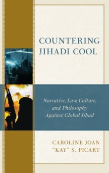 Countering Jihadi Cool : Narrative, Law, Culture, and Philosophy Against Global Jihad