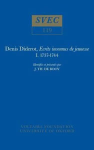 Denis Diderot, Ecrits Inconnus De Jeunesse 1737-1744: Identifies Et Presentes Par J. Th. De Booy J. Th. De Booy Author
