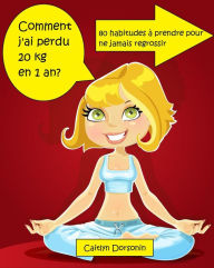 Comment J'ai Perdu 20 Kilos En 1 an ? 80 Habitudes à Prendre Pour Ne Jamais Regrossir Caitlyn Dorsonin Author