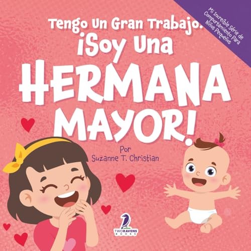 Tengo Un Gran Trabajo. Â¡Soy Una Hermana Mayor!: Un Libro Infantil Con Mensajes Positivos Sobre La Llegada De Un Hermanito O Hermanita (2-4 aÃ±os)
