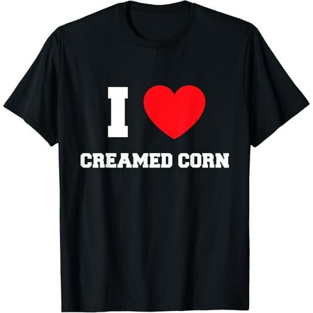 I Love Creamed Corn T-Shirt