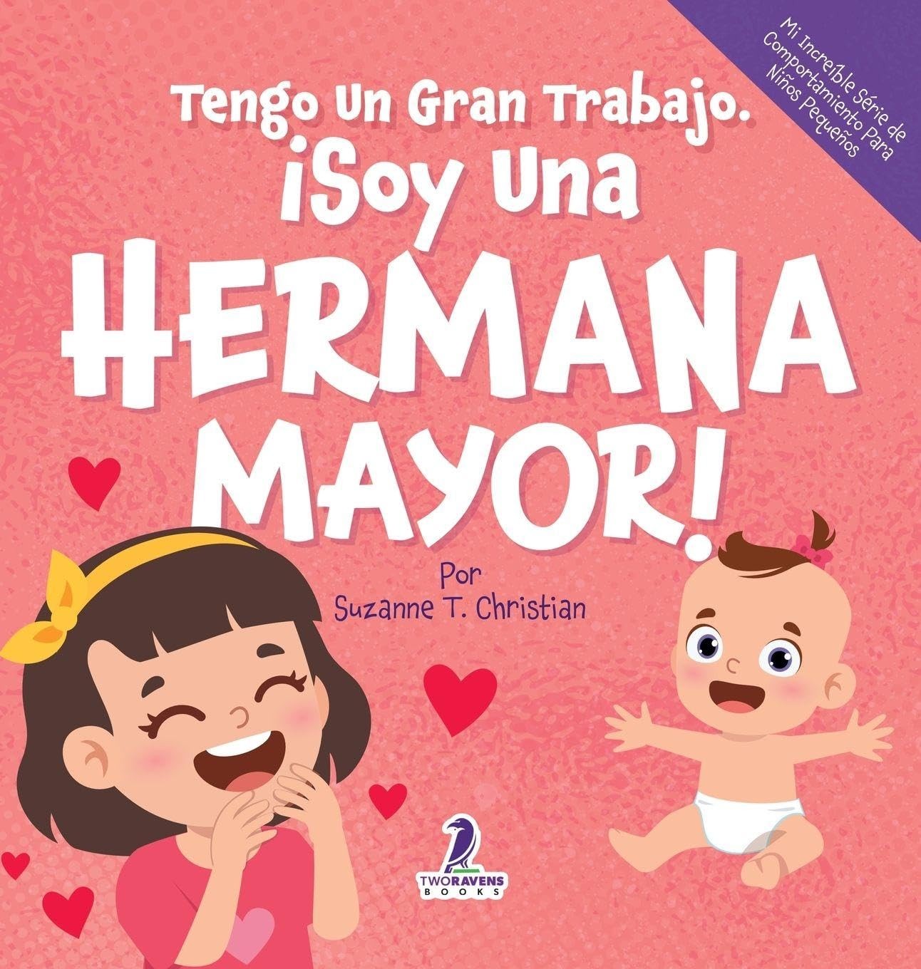 Tengo Un Gran Trabajo. ¡Soy Una Hermana Mayor!: Un Libro Infantil Con Mensajes Positivos Sobre La Llegada De Un Hermanito O Hermanita (2-4 años)