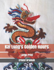 Kai Lung's Golden Hours: Large Print Ernest Bramah Author