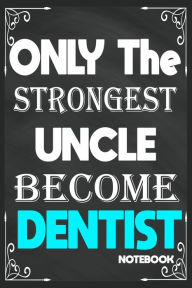 Only the Strongest Uncle Become Dentist: Birthday Journal/6/9,Soft Cover,Matte Finish/Notebook Birthday Gifts/120 Pages. Birthday Notebooks Gifts Publ